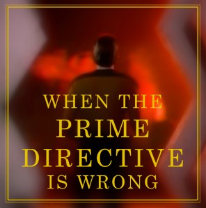 When-The-Prime-Directive-Is-Wrong